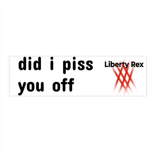 Bumper Stickers - Did I Piss You Off? Liberty Rex Funny Sticker